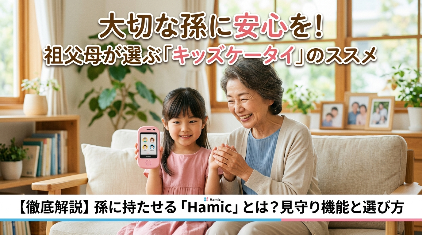 孫にキッズケータイ(Hamic)を持たせるべき?祖父母が知っておきたい安心の理由と選び方